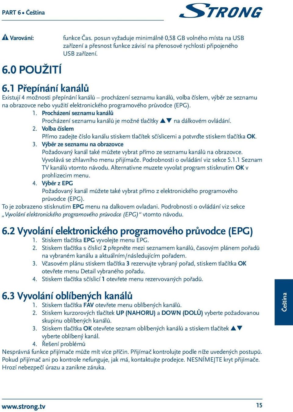 Procházení seznamu kanálů Procházení seznamu kanálů je možné tlačítky pq na dálkovém ovládání. 2. Volba číslem Přímo zadejte číslo kanálu stiskem tlačítek sčíslicemi a potvrďte stiskem tlačítka OK. 3.