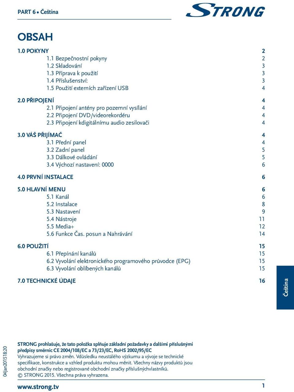 3 Dálkové ovládání 5 3.4 Výchozí nastavení: 0000 6 4.0 První instalace 6 5.0 Hlavní menu 6 5.1 Kanál 6 5.2 Instalace 8 5.3 Nastavení 9 5.4 Nástroje 11 5.5 Media+ 12 5.6 Funkce Čas.