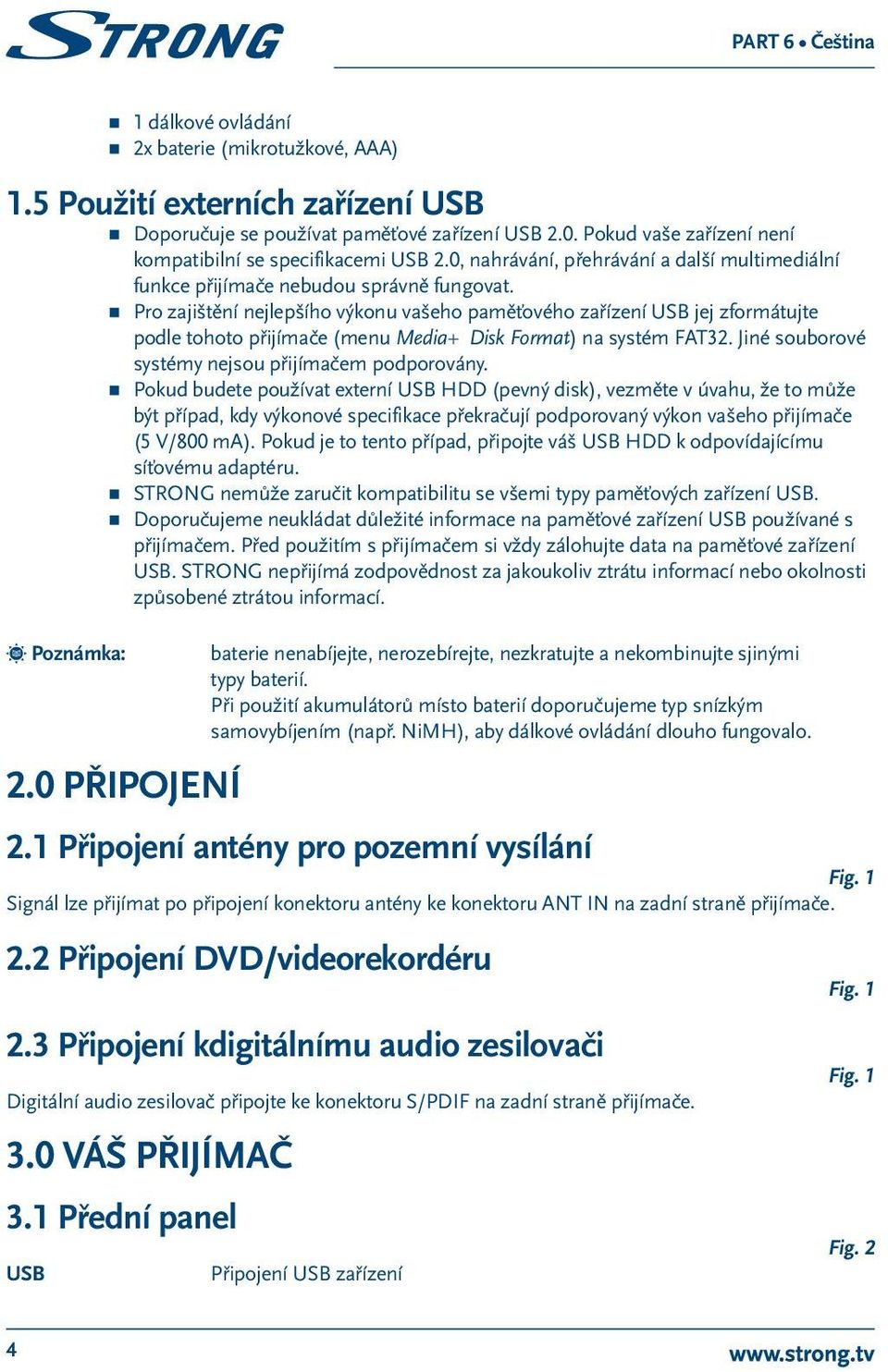 Pro zajištění nejlepšího výkonu vašeho paměťového zařízení USB jej zformátujte podle tohoto přijímače (menu Media+ Disk Format) na systém FAT32. Jiné souborové systémy nejsou přijímačem podporovány.