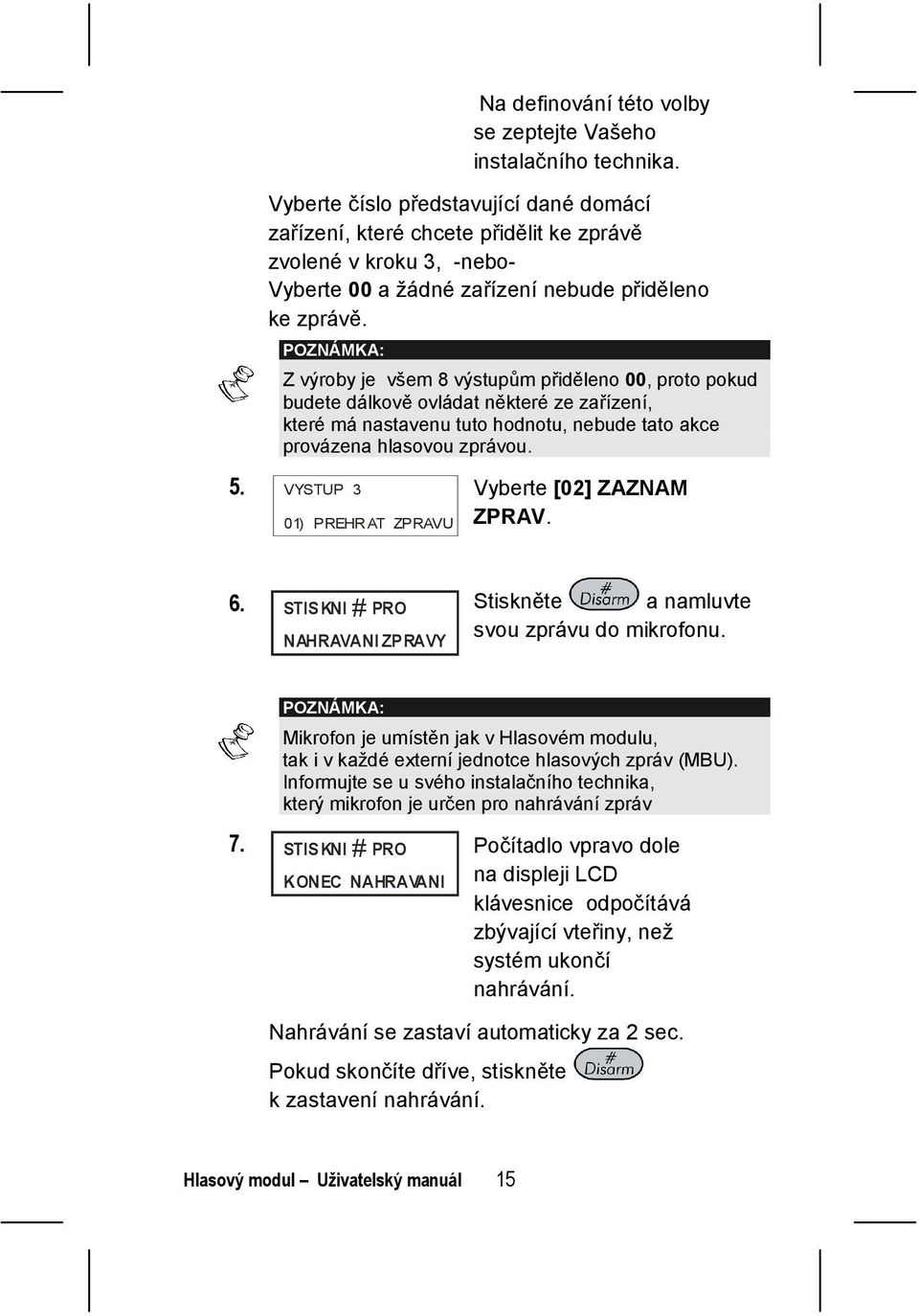 POZNÁMKA: Z výroby je všem 8 výstupům přiděleno 00, proto pokud budete dálkově ovládat některé ze zařízení, které má nastavenu tuto hodnotu, nebude tato akce provázena hlasovou zprávou. 5.