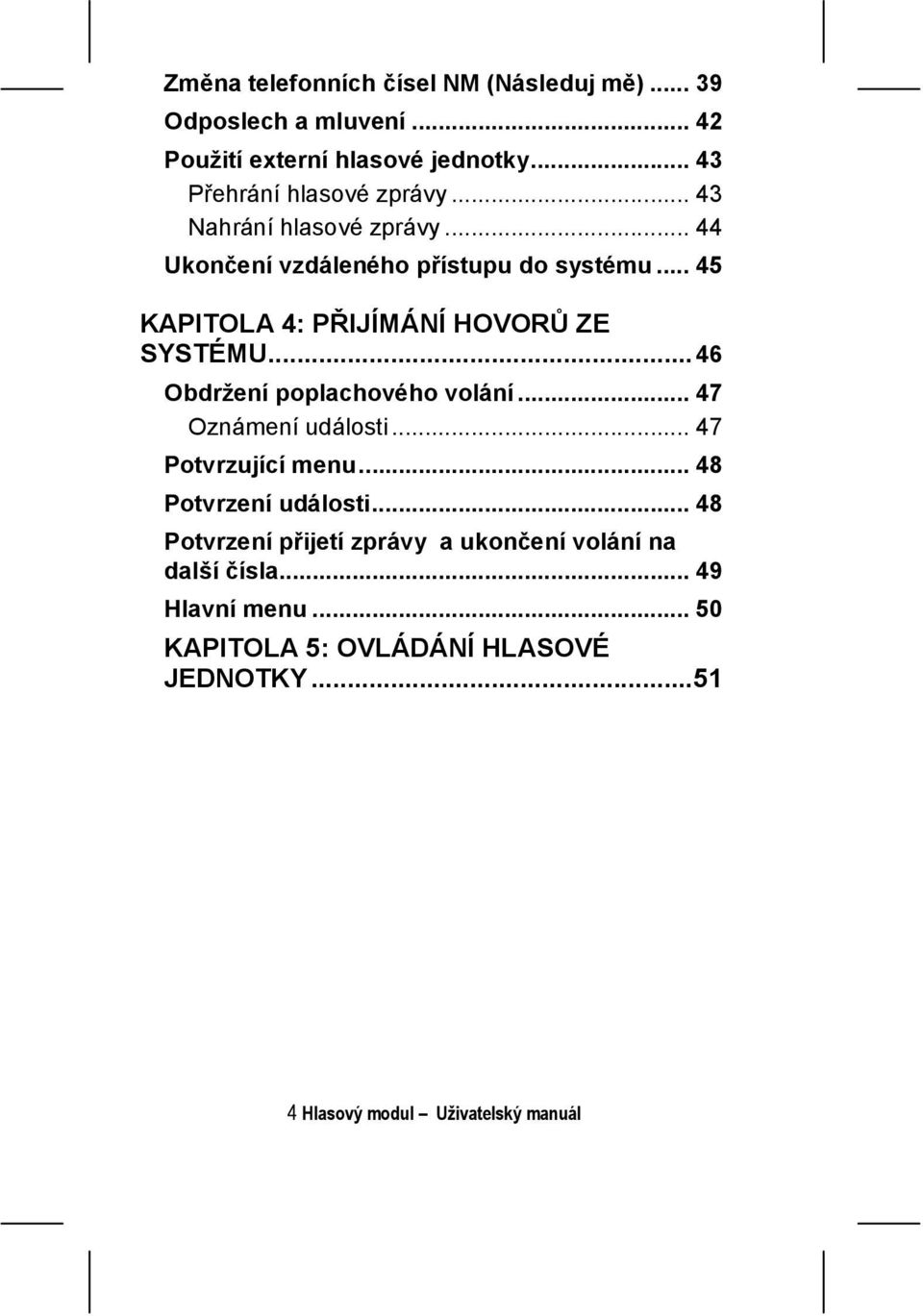 .. 45 KAPITOLA 4: PŘIJÍMÁNÍ HOVORŮ ZE SYSTÉMU...46 Obdržení poplachového volání... 47 Oznámení události... 47 Potvrzující menu.