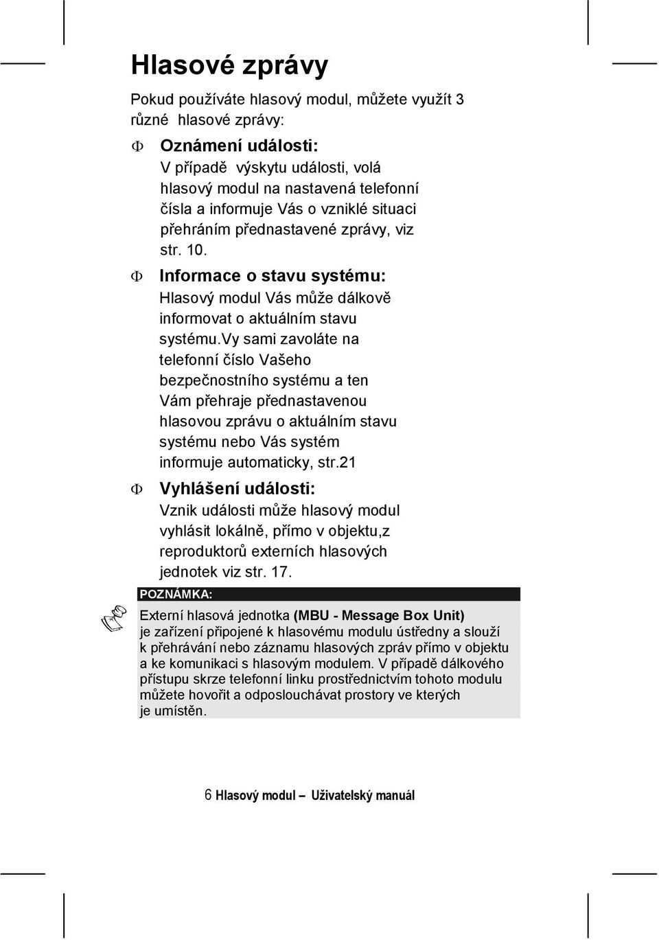 vy sami zavoláte na telefonní číslo Vašeho bezpečnostního systému a ten Vám přehraje přednastavenou hlasovou zprávu o aktuálním stavu systému nebo Vás systém informuje automaticky, str.