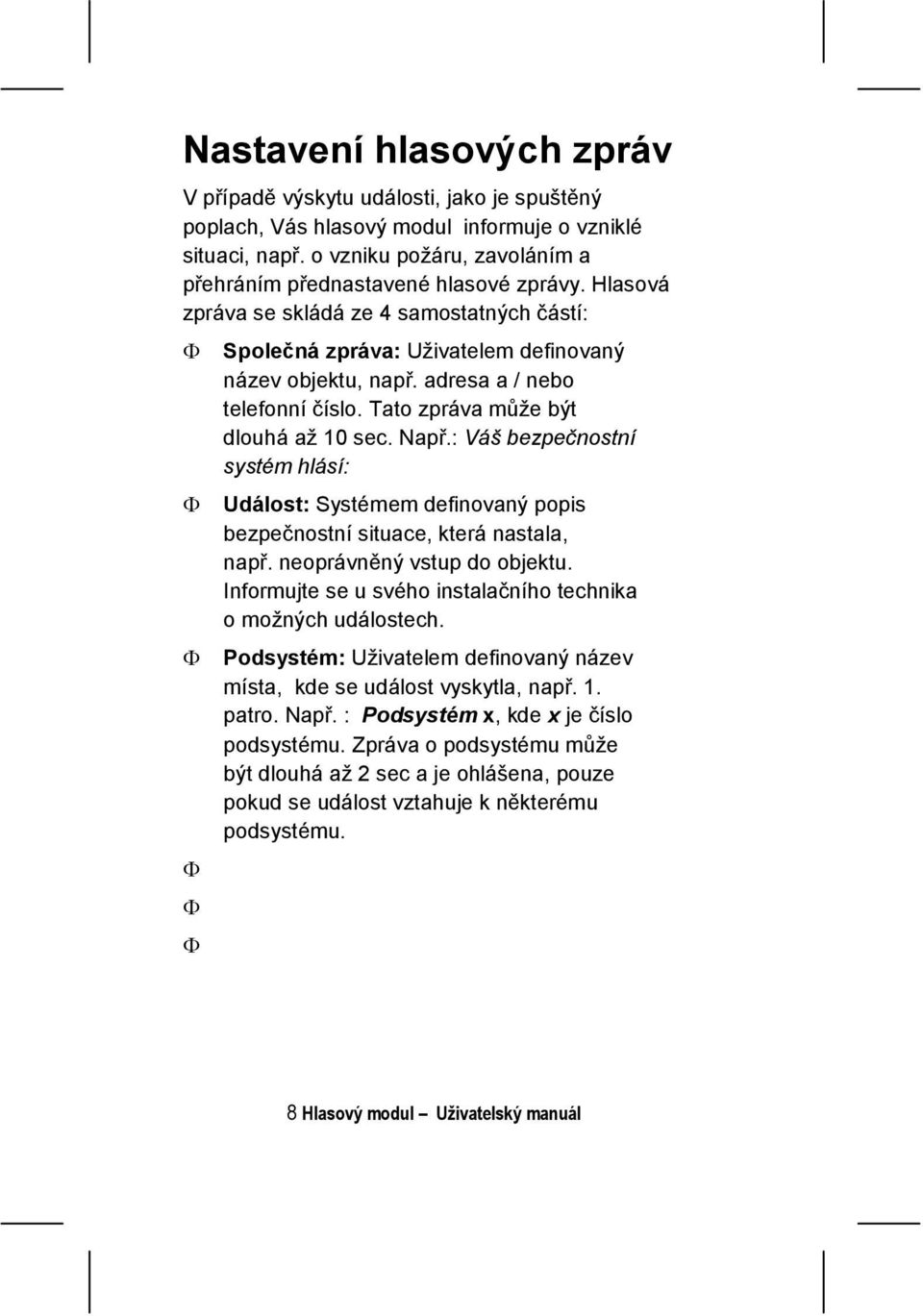 adresa a / nebo telefonní číslo. Tato zpráva může být dlouhá až 10 sec. Např.: Váš bezpečnostní systém hlásí: Událost: Systémem definovaný popis bezpečnostní situace, která nastala, např.