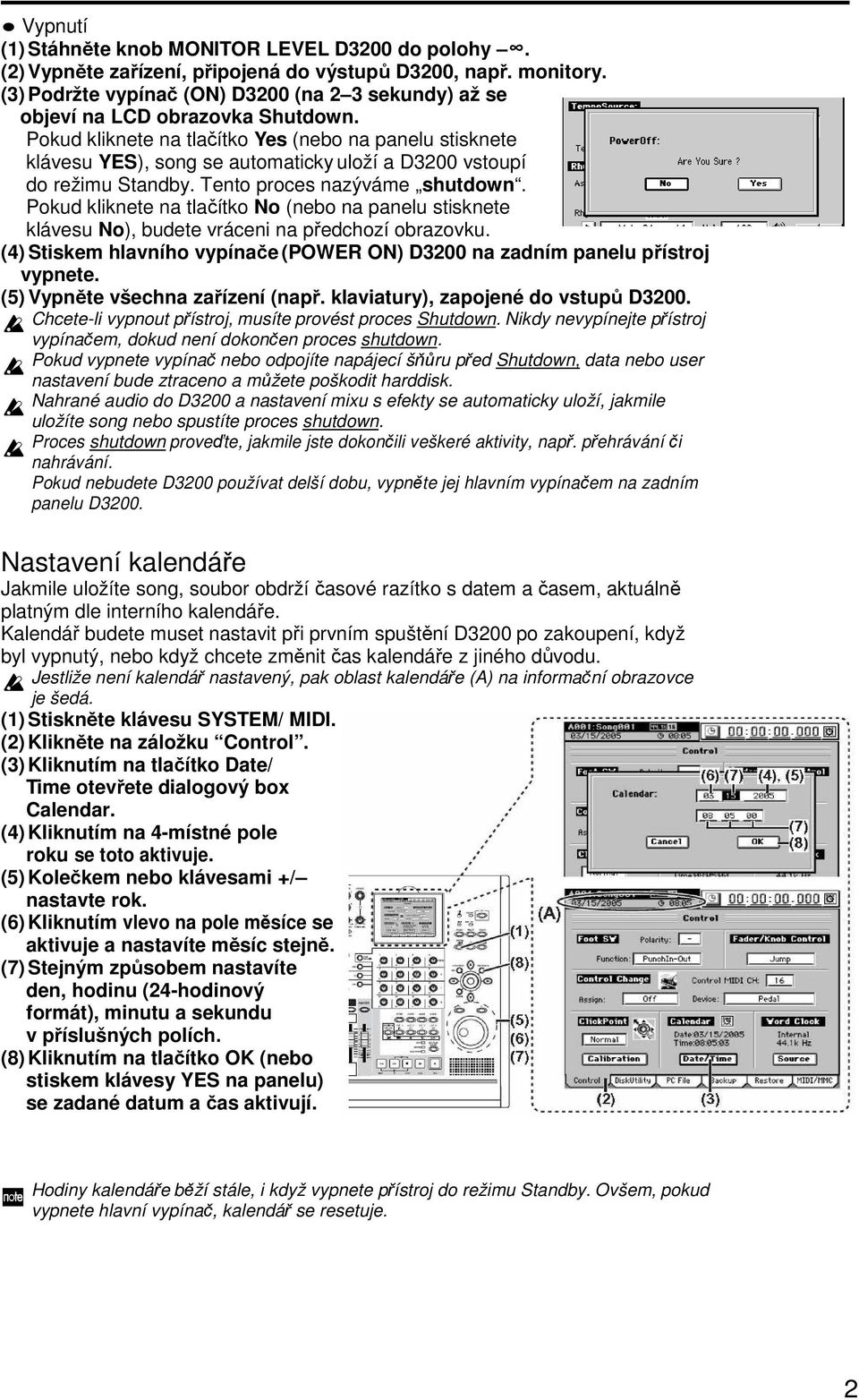 Pokud kliknete na tlačítko Yes (nebo na panelu stisknete klávesu YES), song se automaticky uloží a D3200 vstoupí do režimu Standby. Tento proces nazýváme shutdown.