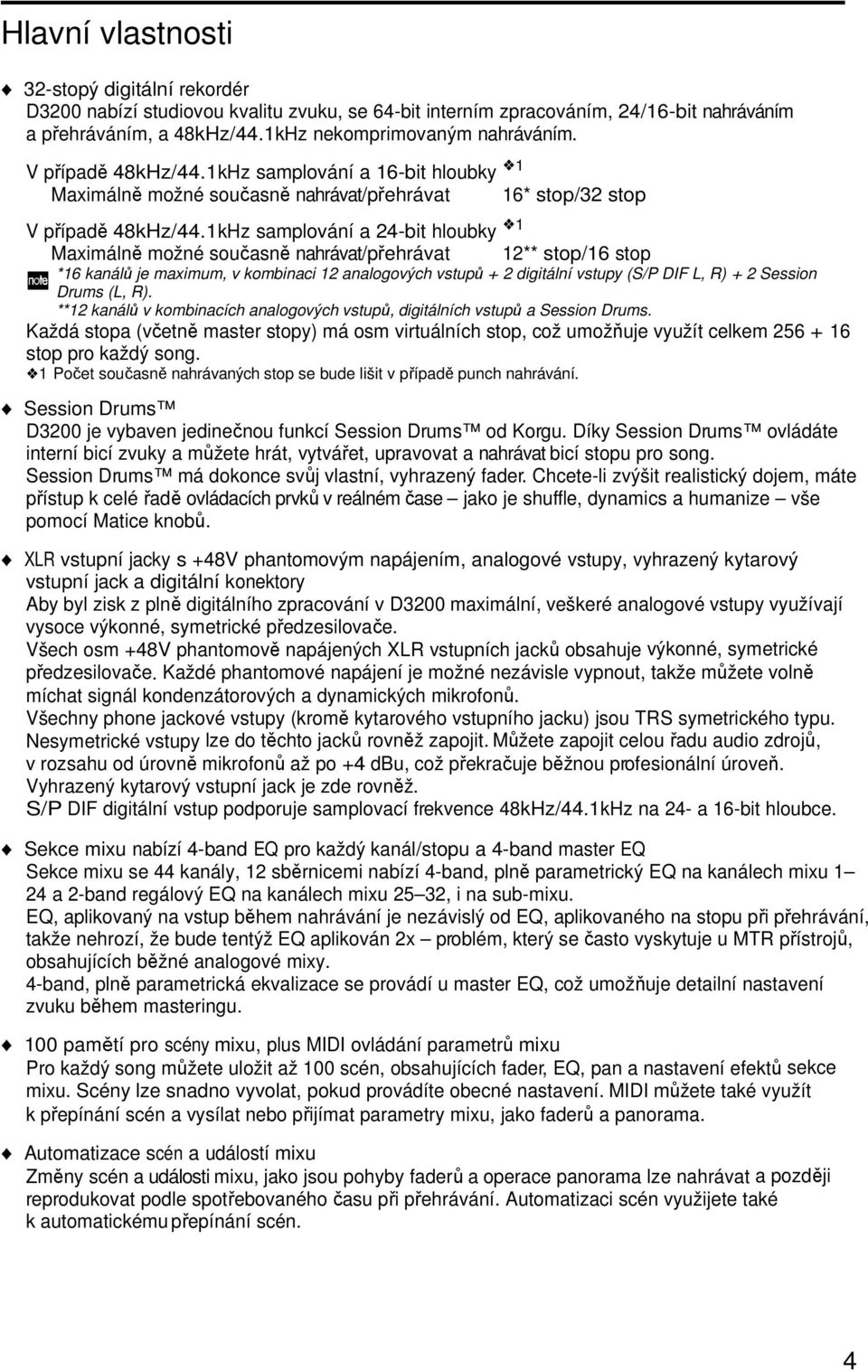 1kHz samplování a 24-bit hloubky 1 Maximálně možné současně nahrávat/přehrávat 12** stop/16 stop *16 kanálů je maximum, v kombinaci 12 analogových vstupů + 2 digitální vstupy (S/P DIF L, R) + 2