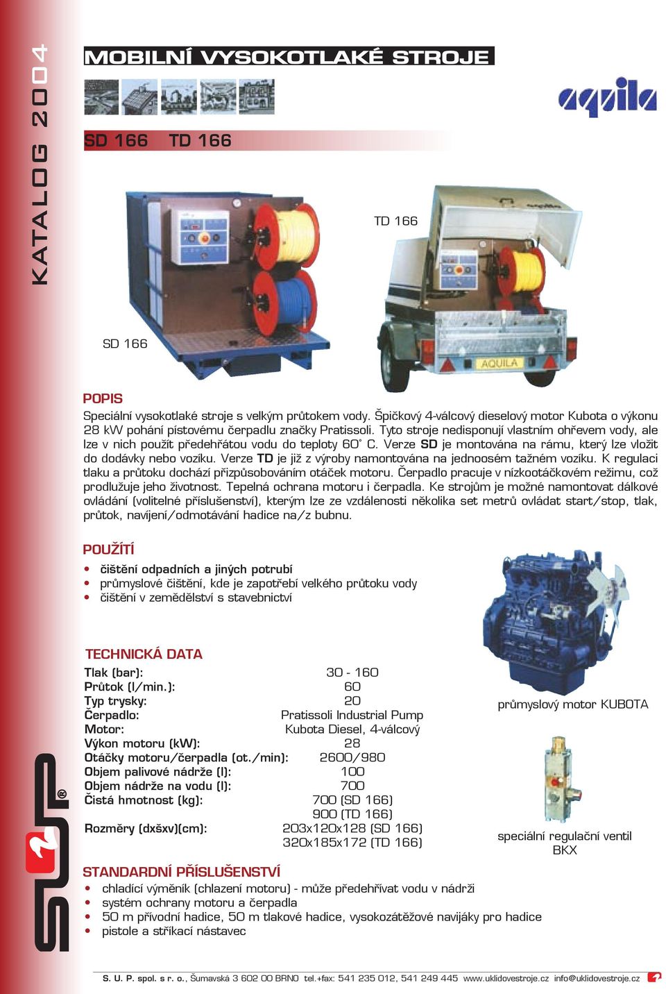 Tyto stroje nedisponují vlastním ohřevem vody, ale lze v nich použít předehřátou vodu do teploty 60 C. Verze SD je montována na rámu, který lze vložit do dodávky nebo vozíku.