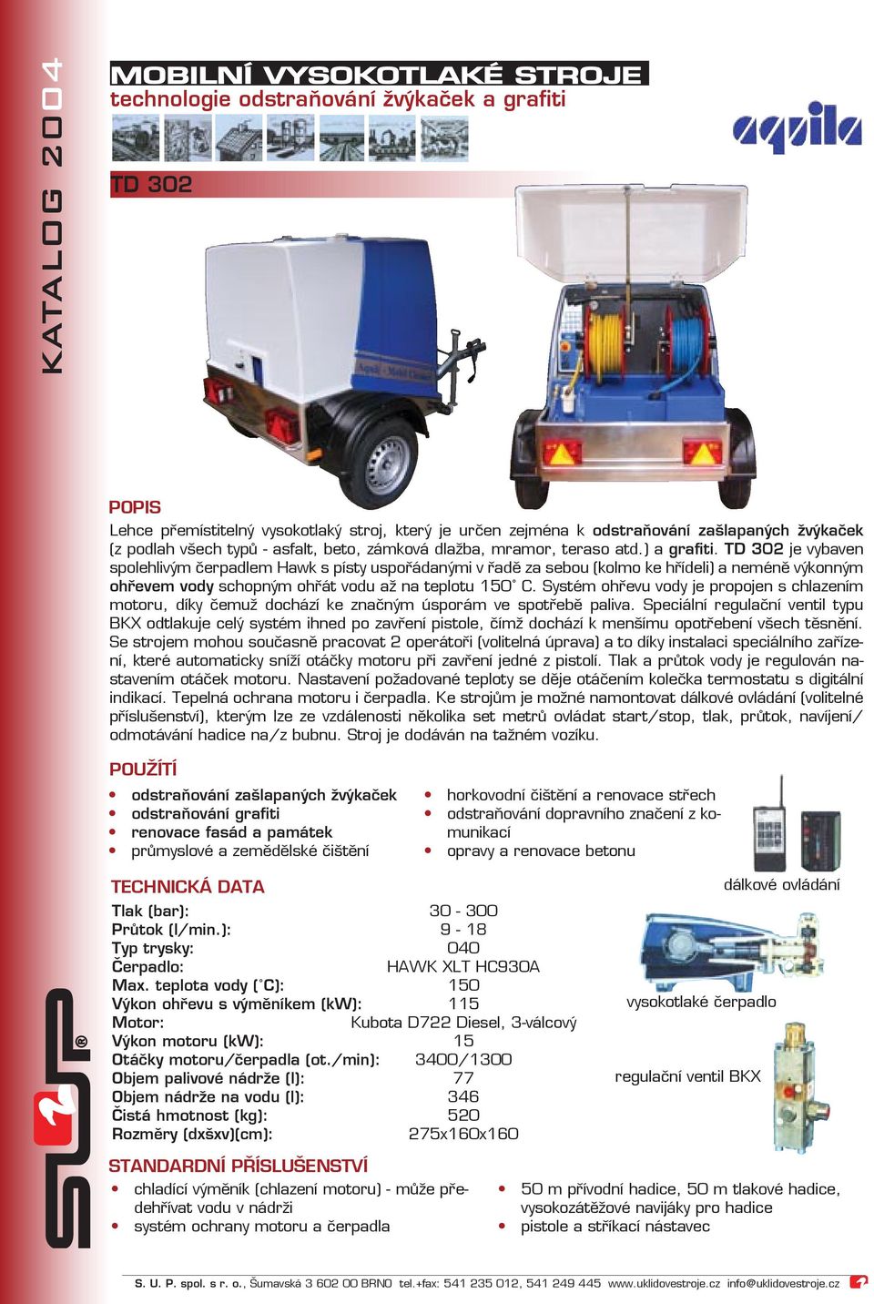 TD 302 je vybaven spolehlivým čerpadlem Hawk s písty uspořádanými v řadě za sebou (kolmo ke hřídeli) a neméně výkonným ohřevem vody schopným ohřát vodu až na teplotu 150 C.