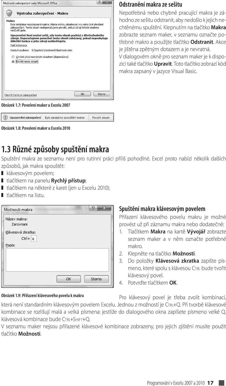 V dialogovém okně pro seznam maker je k dispozici také tlačítko Upravit. Toto tlačítko zobrazí kód makra zapsaný v jazyce Visual Basic. Obrázek 1.7: Povolení maker u Excelu 2007 Obrázek 1.