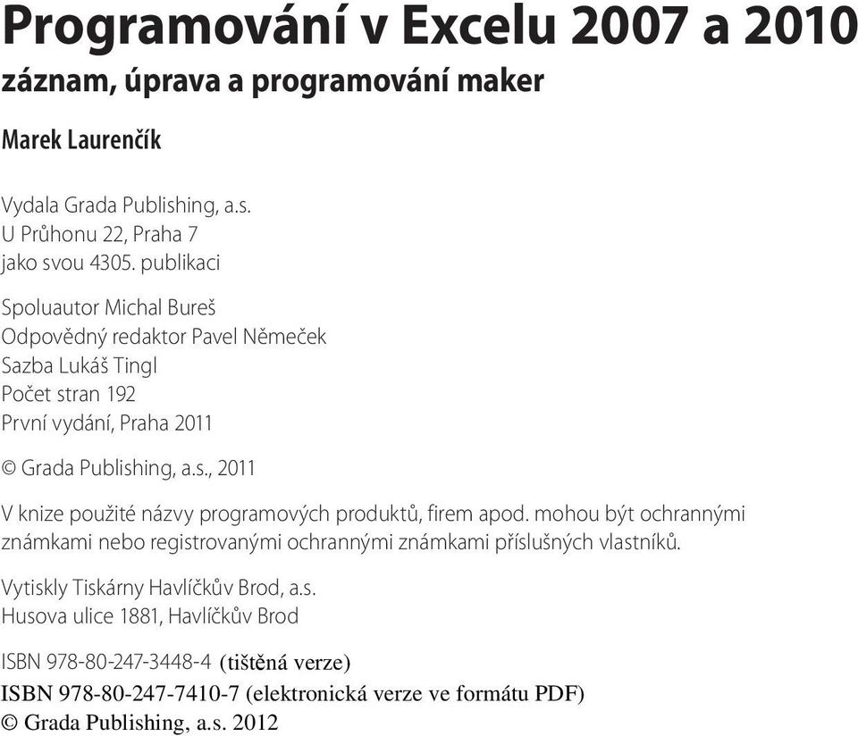 publikaci Spoluautor Michal Bureš Odpovědný redaktor Pavel Němeček Sazba Lukáš Tingl Počet stran 192 První vydání, Praha 2011 Grada