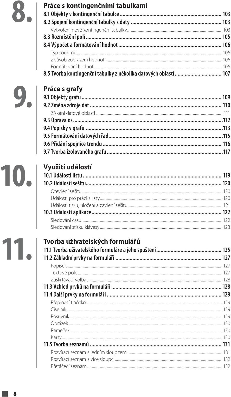 .. 107 Práce s grafy 9.1 Objekty grafu... 109 9.2 Změna zdroje dat... 110 Získání datové oblasti...111 9.3 Úprava os...112 9.4 Popisky v grafu...113 9.5 Formátování datových řad...115 9.