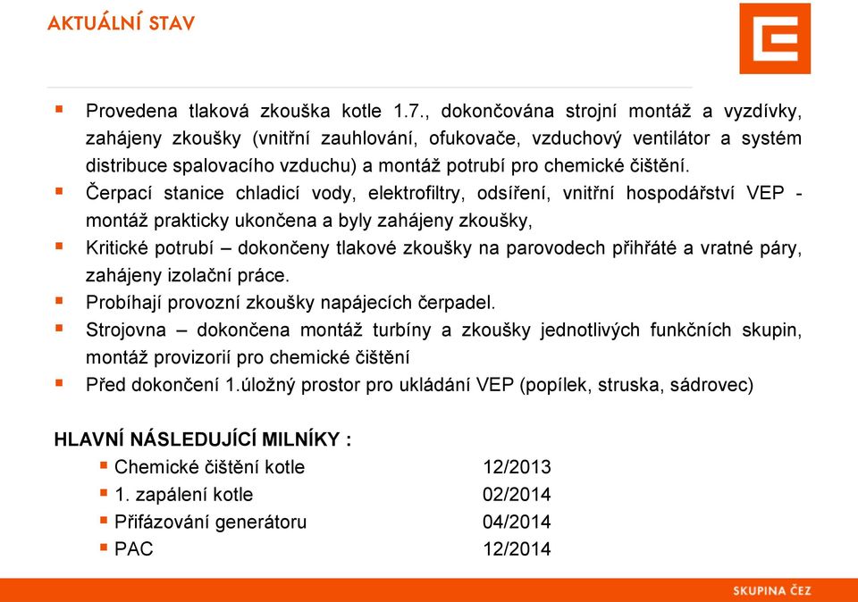 Čerpací stanice chladicí vody, elektrofiltry, odsíření, vnitřní hospodářství VEP - montáž prakticky ukončena a byly zahájeny zkoušky, Kritické potrubí dokončeny tlakové zkoušky na parovodech přihřáté