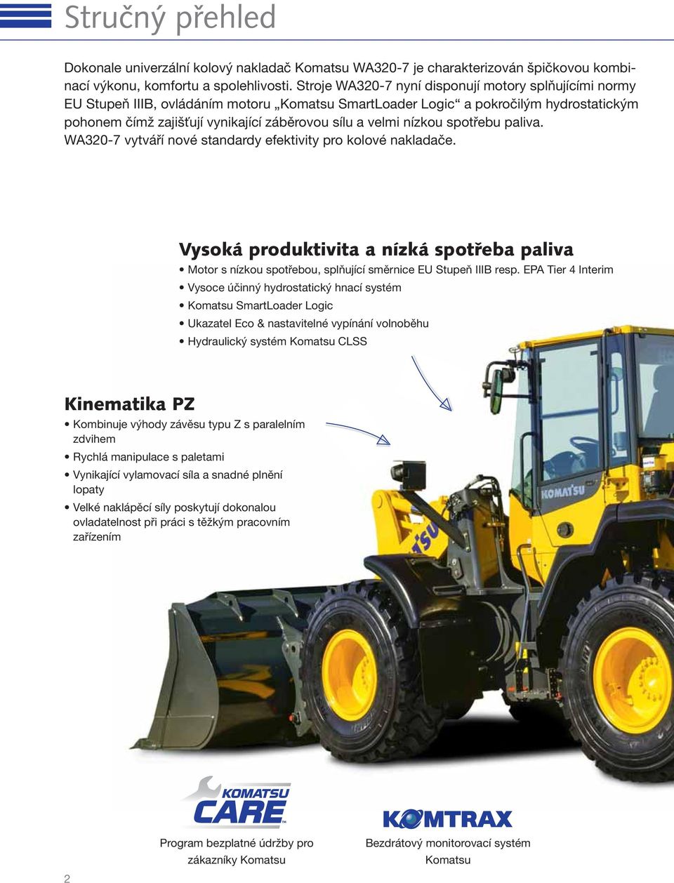 nízkou spotřebu paliva. WA320-7 vytváří nové standardy efektivity pro kolové nakladače. Vysoká produktivita a nízká spotřeba paliva Motor s nízkou spotřebou, splňující směrnice EU Stupeň IIIB resp.