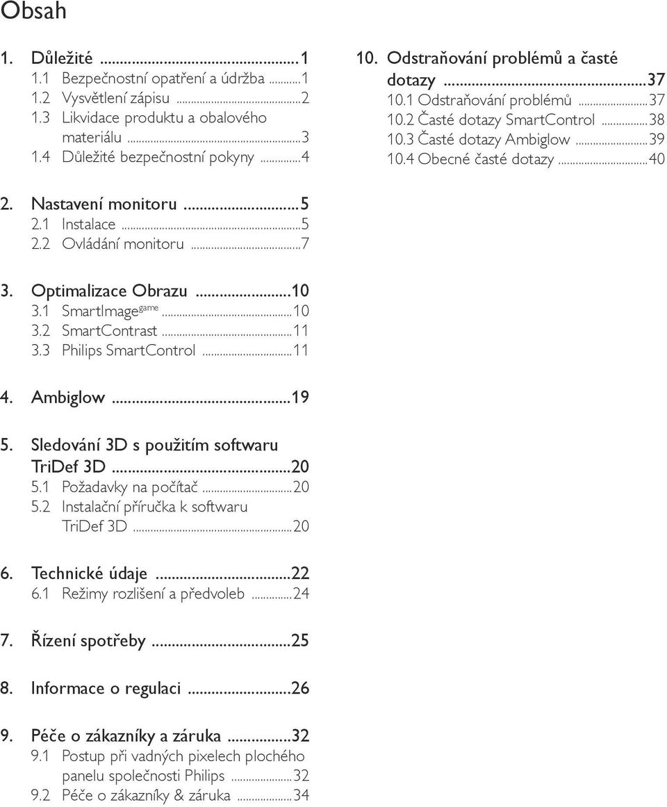 1 Instalace...5 2.2 Ovládání monitoru...7 3. Optimalizace Obrazu...10 3.1 SmartImage game...10 3.2 SmartContrast...11 3.3 Philips SmartControl...11 4. Ambiglow...19 5.