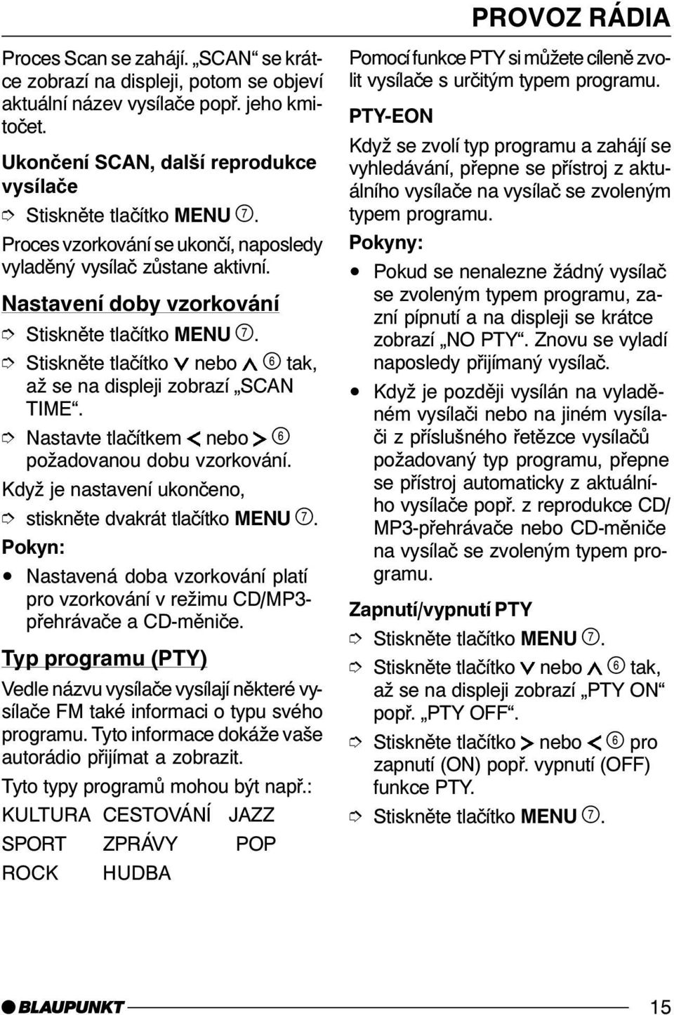 Nastavení doby vzorkování Stiskněte tlačítko nebo tak, až se na displeji zobrazí SCAN TIME. Nastavte tlačítkem nebo požadovanou dobu vzorkování. stiskněte dvakrát tlačítko MENU.