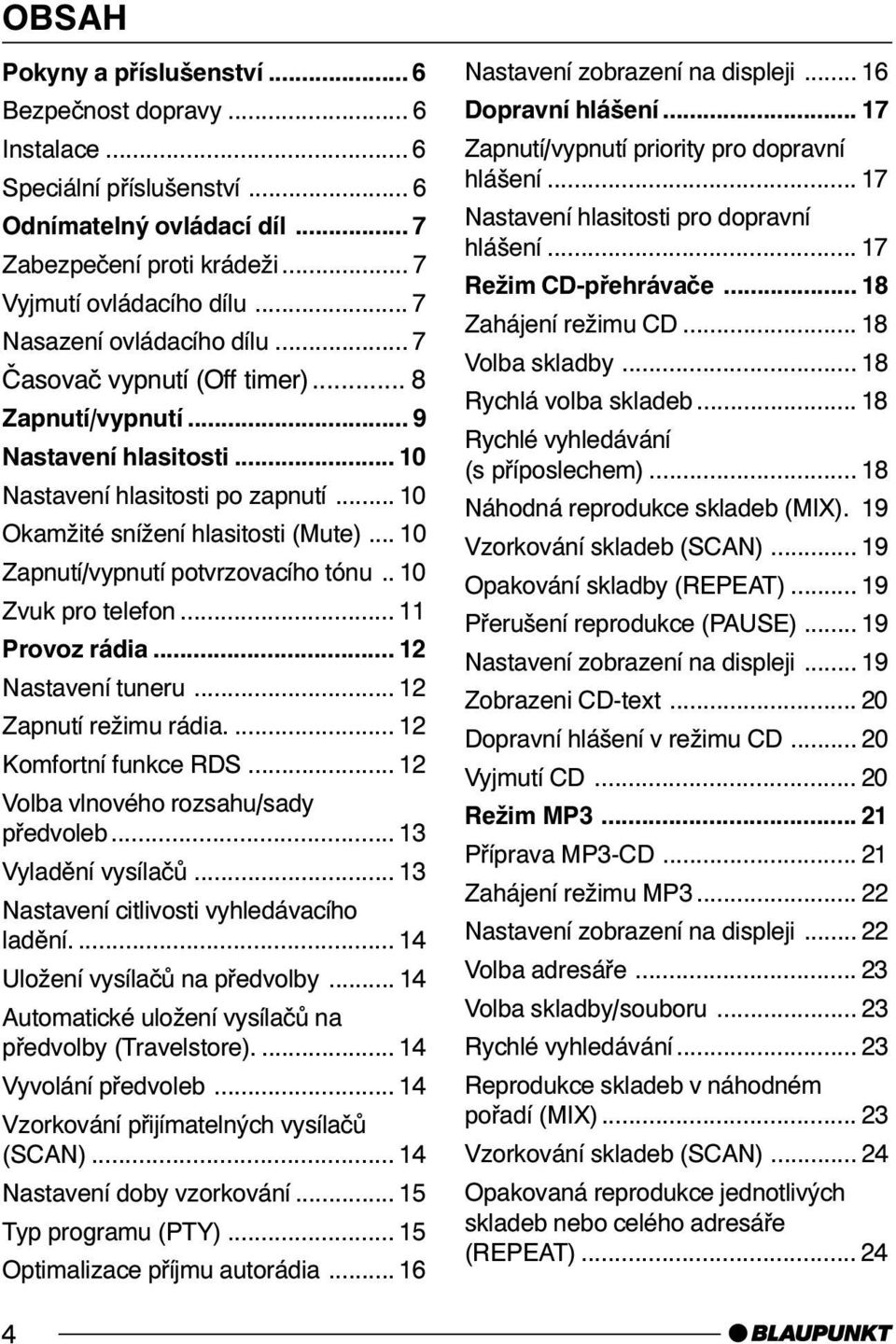 .. 10 Zapnutí/vypnutí potvrzovacího tónu.. 10 Zvuk pro telefon... 11 Provoz rádia... 12 Nastavení tuneru... 12 Zapnutí režimu rádia.... 12 Komfortní funkce RDS.