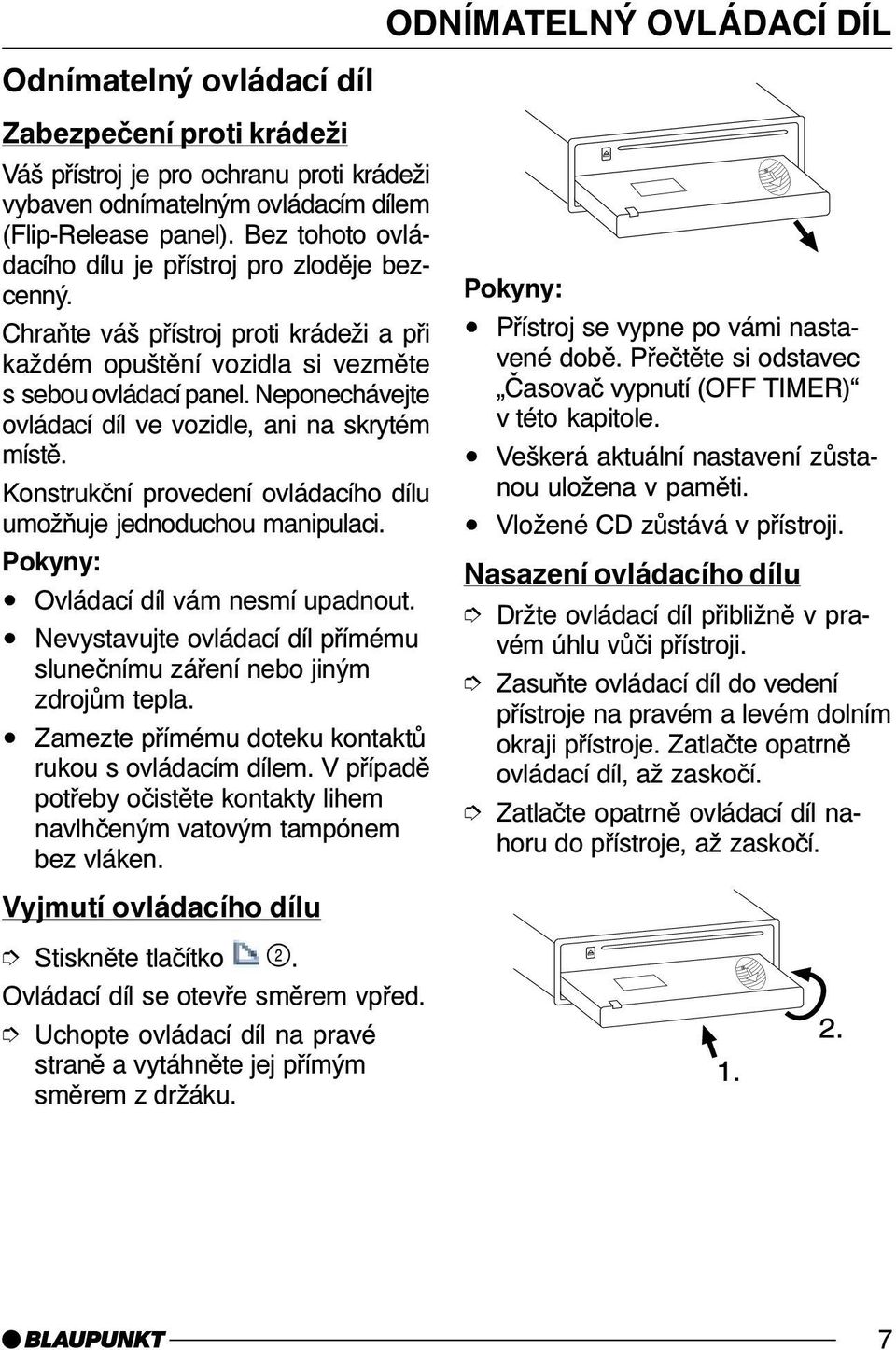 Neponechávejte ovládací díl ve vozidle, ani na skrytém místě. Konstrukční provedení ovládacího dílu umožňuje jednoduchou manipulaci. Pokyny: Ovládací díl vám nesmí upadnout.