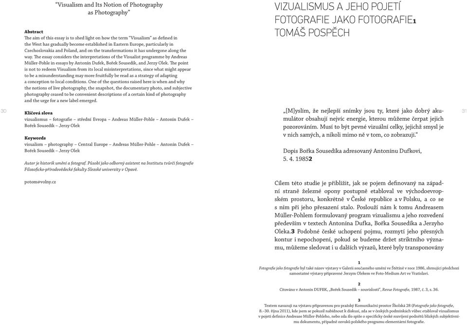 The essay considers the interpretations of the Visualist programme by Andreas Müller-Pohle in essays by Antonín Dufek, Bořek Sousedík, and Jerzy Olek.