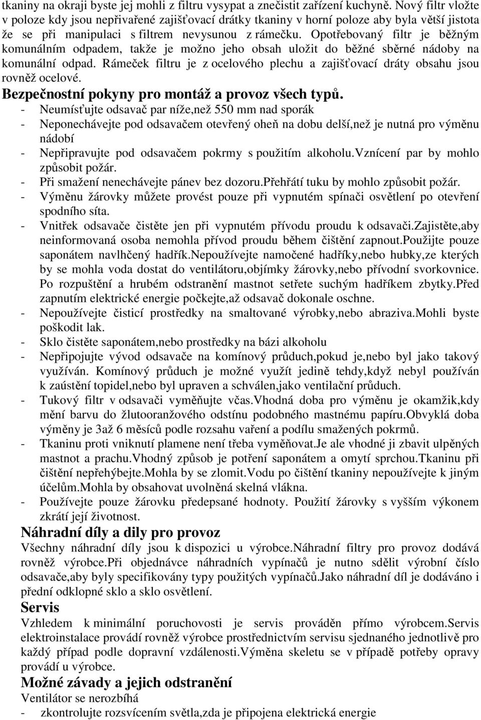 Opotřebovaný filtr je běžným komunálním odpadem, takže je možno jeho obsah uložit do běžné sběrné nádoby na komunální odpad.