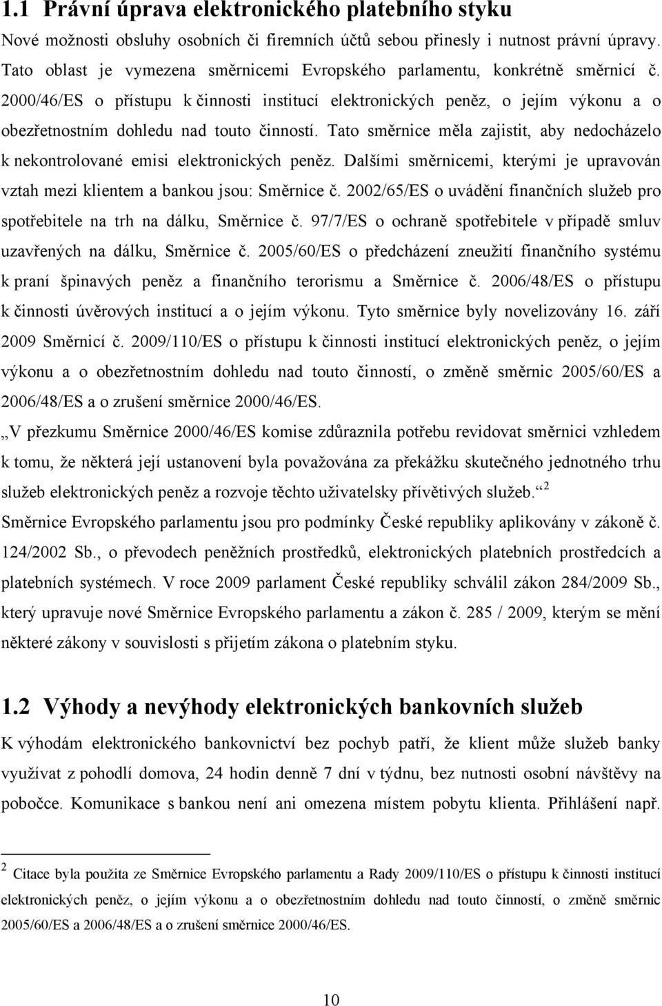 2000/46/ES o přístupu k činnosti institucí elektronických peněz, o jejím výkonu a o obezřetnostním dohledu nad touto činností.