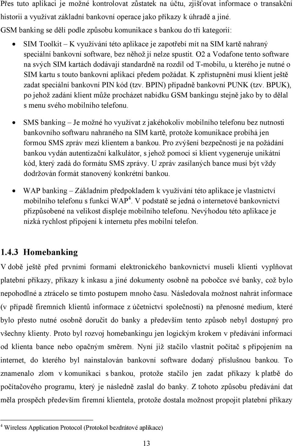 spustit. O2 a Vodafone tento software na svých SIM kartách dodávají standardně na rozdíl od T-mobilu, u kterého je nutné o SIM kartu s touto bankovní aplikací předem požádat.