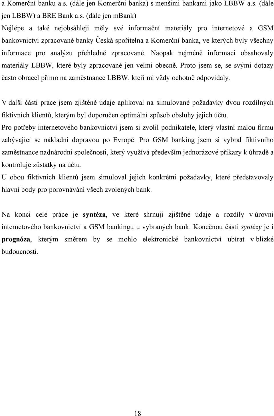 přehledně zpracované. Naopak nejméně informací obsahovaly materiály LBBW, které byly zpracované jen velmi obecně.