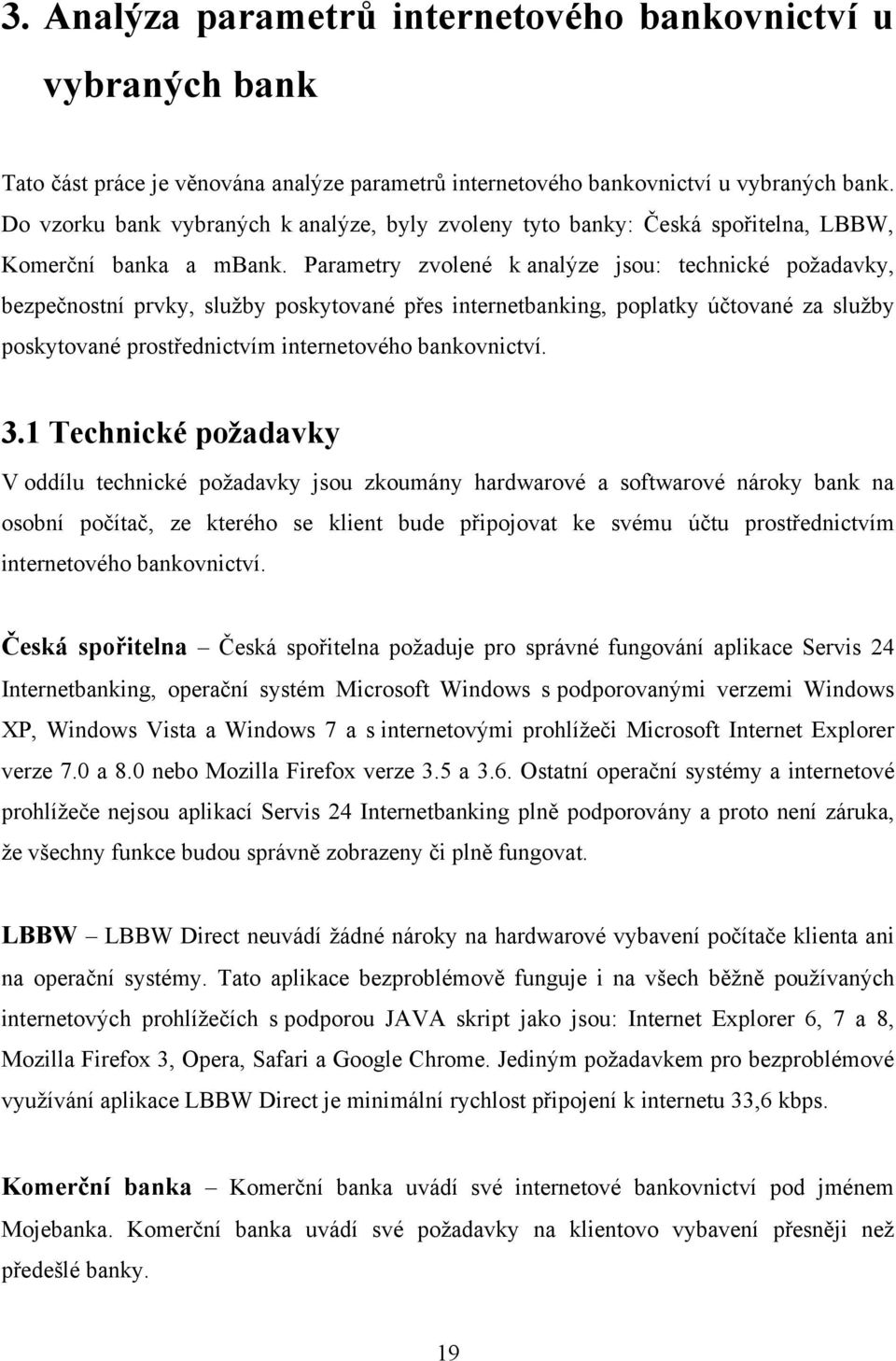 Parametry zvolené k analýze jsou: technické požadavky, bezpečnostní prvky, služby poskytované přes internetbanking, poplatky účtované za služby poskytované prostřednictvím internetového bankovnictví.