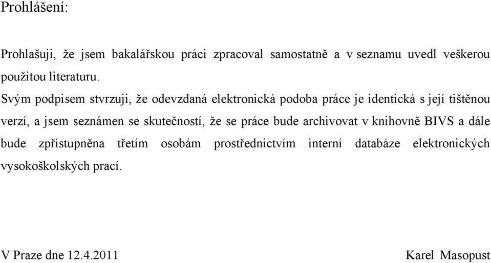 Svým podpisem stvrzuji, že odevzdaná elektronická podoba práce je identická s její tištěnou verzí, a jsem