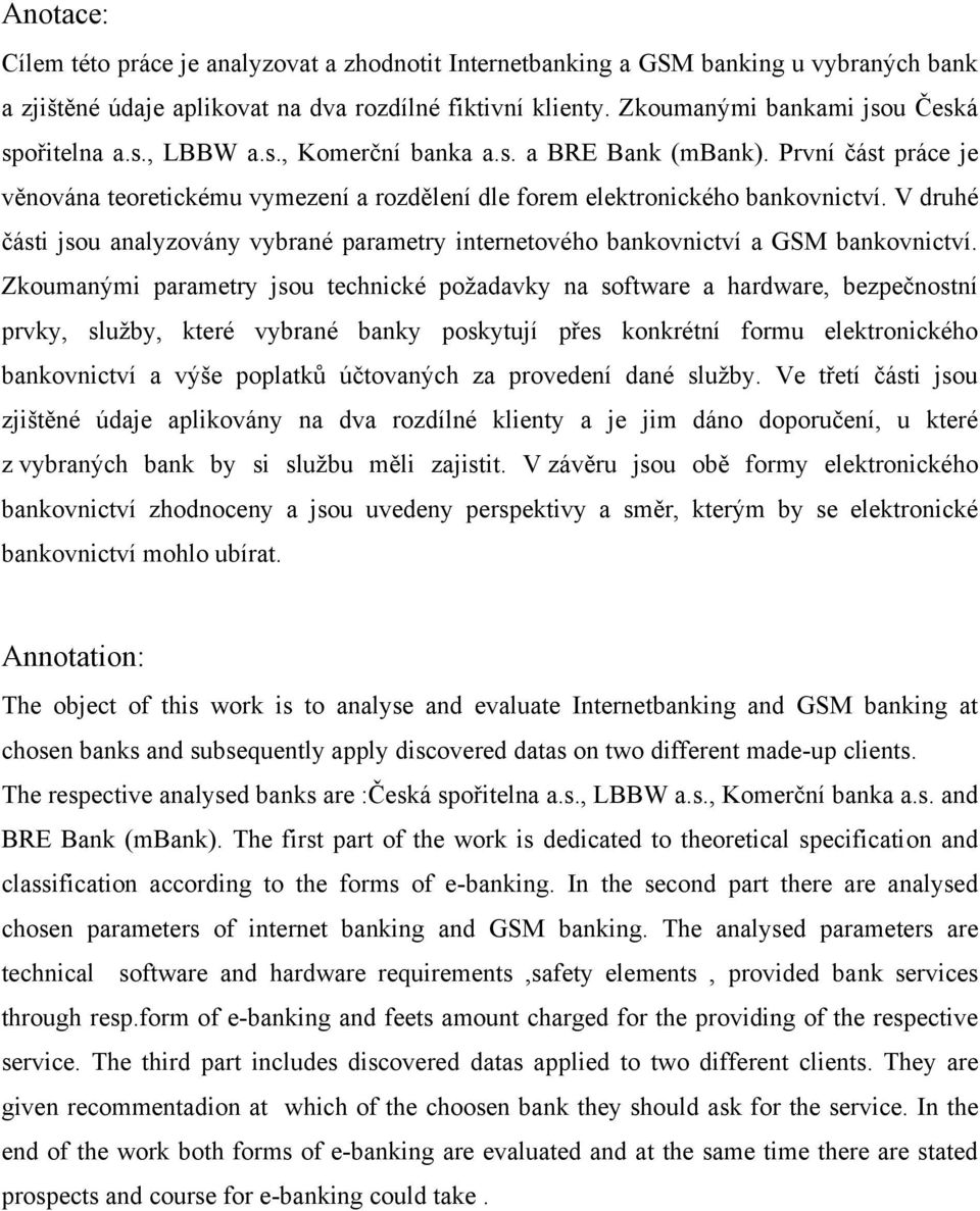 V druhé části jsou analyzovány vybrané parametry internetového bankovnictví a GSM bankovnictví.