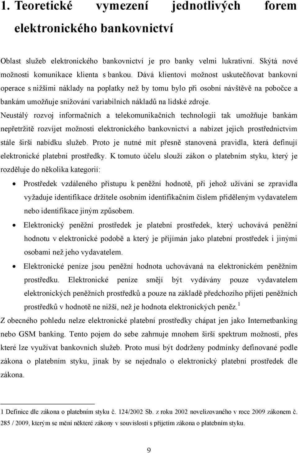 Neustálý rozvoj informačních a telekomunikačních technologii tak umožňuje bankám nepřetržitě rozvíjet možnosti elektronického bankovnictví a nabízet jejich prostřednictvím stále širší nabídku služeb.