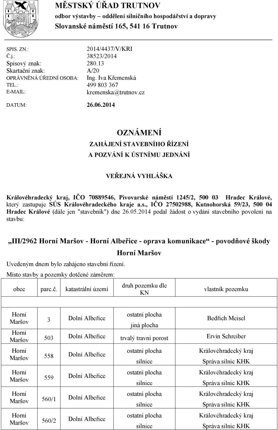 : Spisový znak: Skartační znak: OZNÁMENÍ ZAHÁJENÍ STAVEBNÍHO ŘÍZENÍ A POZVÁNÍ K ÚSTNÍMU JEDNÁNÍ VEŘEJNÁ VYHLÁŠKA, IČO 70889546, Pivovarské náměstí 1245/2, 500 03 Hradec Králové, který zastupuje SÚS