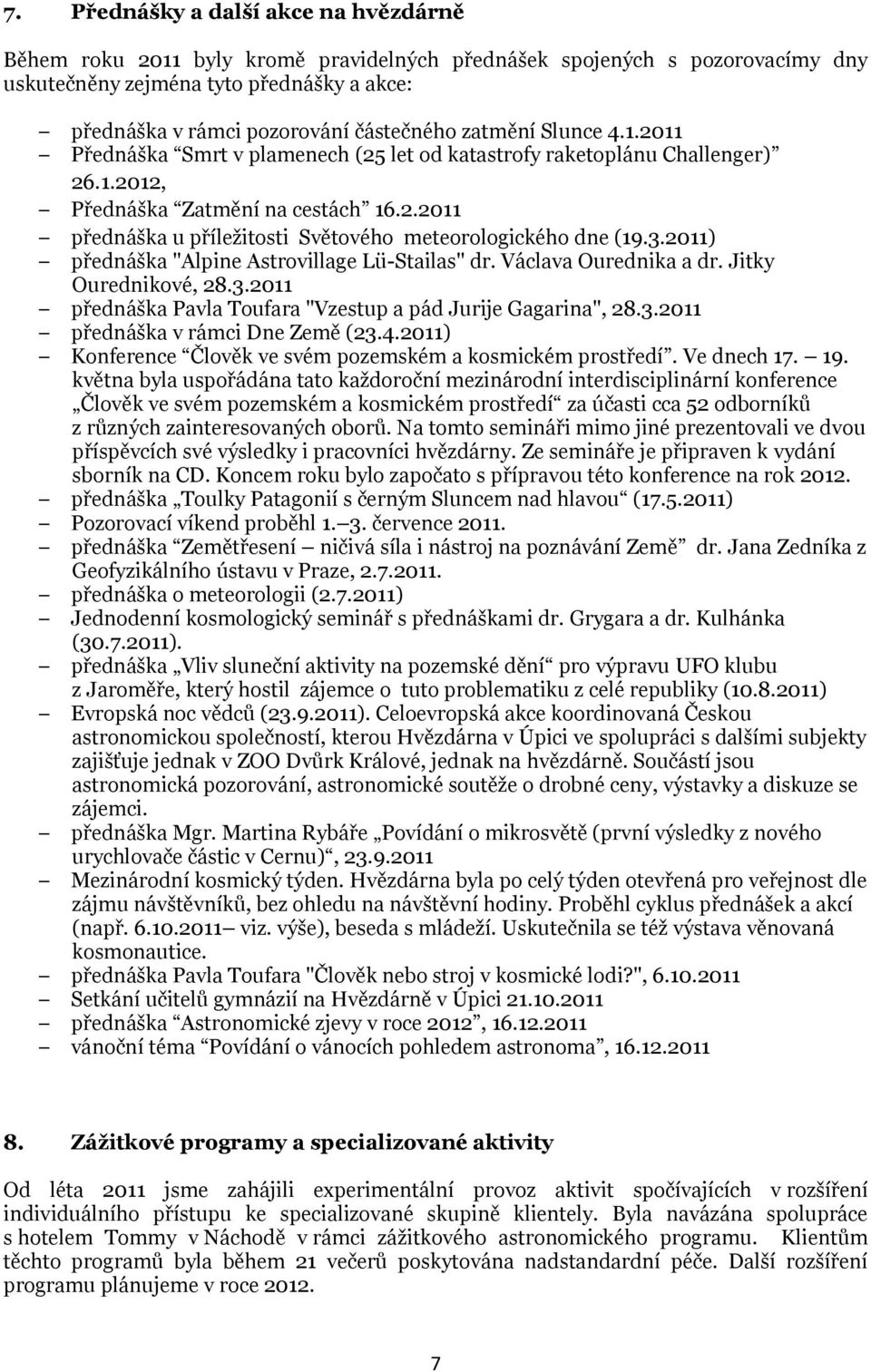 3.) přednáška "Alpine Astrovillage Lü-Stailas" dr. Václava Ourednika a dr. Jitky Ourednikové, 28.3. přednáška Pavla Toufara "Vzestup a pád Jurije Gagarina", 28.3. přednáška v rámci Dne Země (23.4.