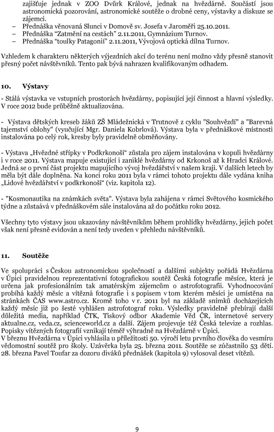 Vzhledem k charakteru některých výjezdních akcí do terénu není možno vždy přesně stanovit přesný počet návštěvníků. Tento pak bývá nahrazen kvalifikovaným odhadem. 10.