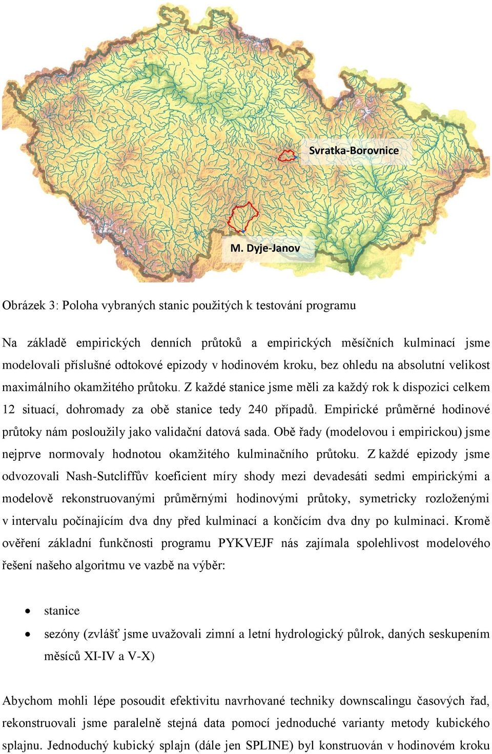 hodinovém kroku, bez ohledu na absolutní velikost maimálního okamžitého průtoku. Z každé stanice sme měli za každý rok k dispozici celkem 12 situací, dohromady za obě stanice tedy 240 případů.