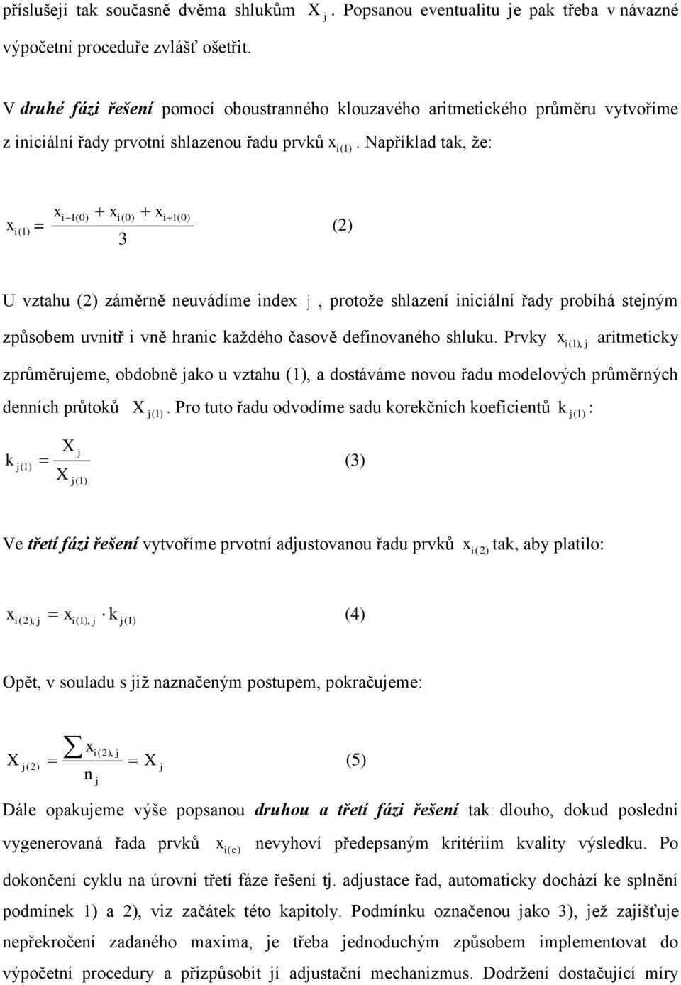 Například tak, že: i(1) = i1(0) i(0) i1(0) 3 (2) U vztahu (2) záměrně neuvádíme inde, protože shlazení iniciální řady probíhá steným způsobem uvnitř i vně hranic každého časově definovaného shluku.