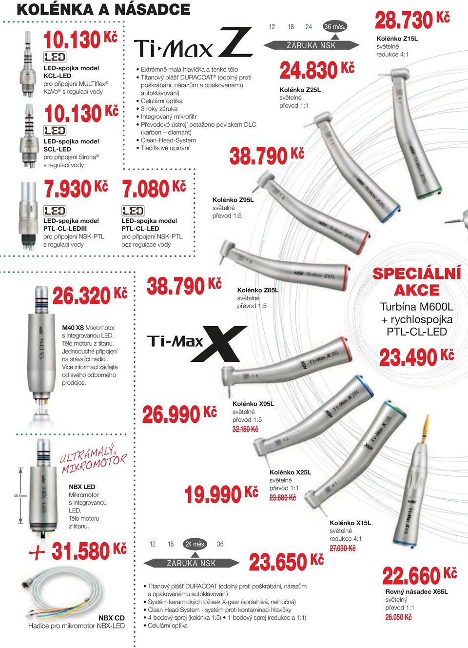 Celulární optika 3 roky záruka Integrovaný mikrofi ltr Převodové ústrojí potaženo povlakem DLC (karbon diamant) Clean-Head-System Tlačítkové upínání LED-spojka model PTL-CL-LED pro připojení NSK-PTL