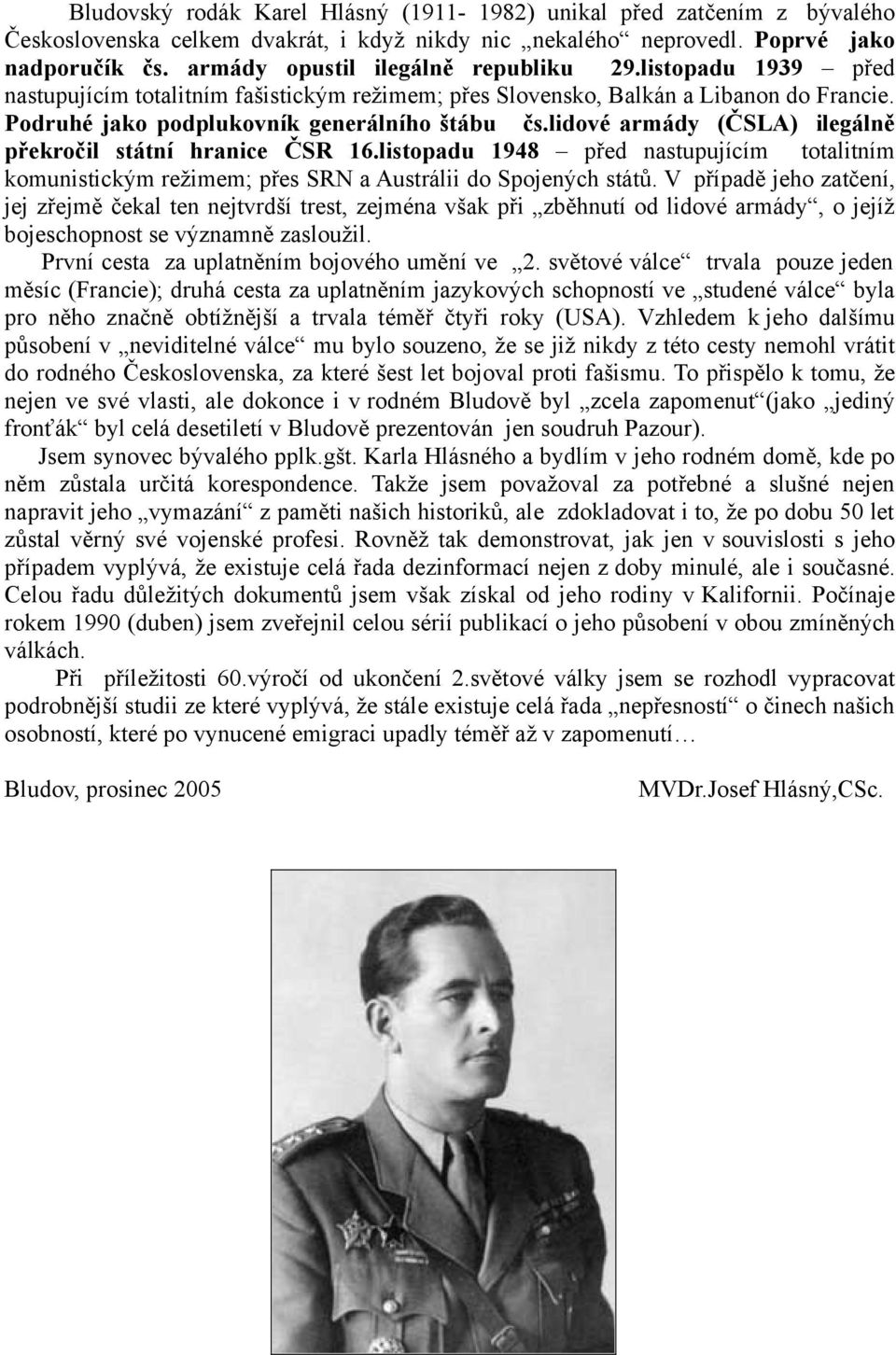 lidové armády (ČSLA) ilegálně překročil státní hranice ČSR 16.listopadu 1948 před nastupujícím totalitním komunistickým režimem; přes SRN a Austrálii do Spojených států.