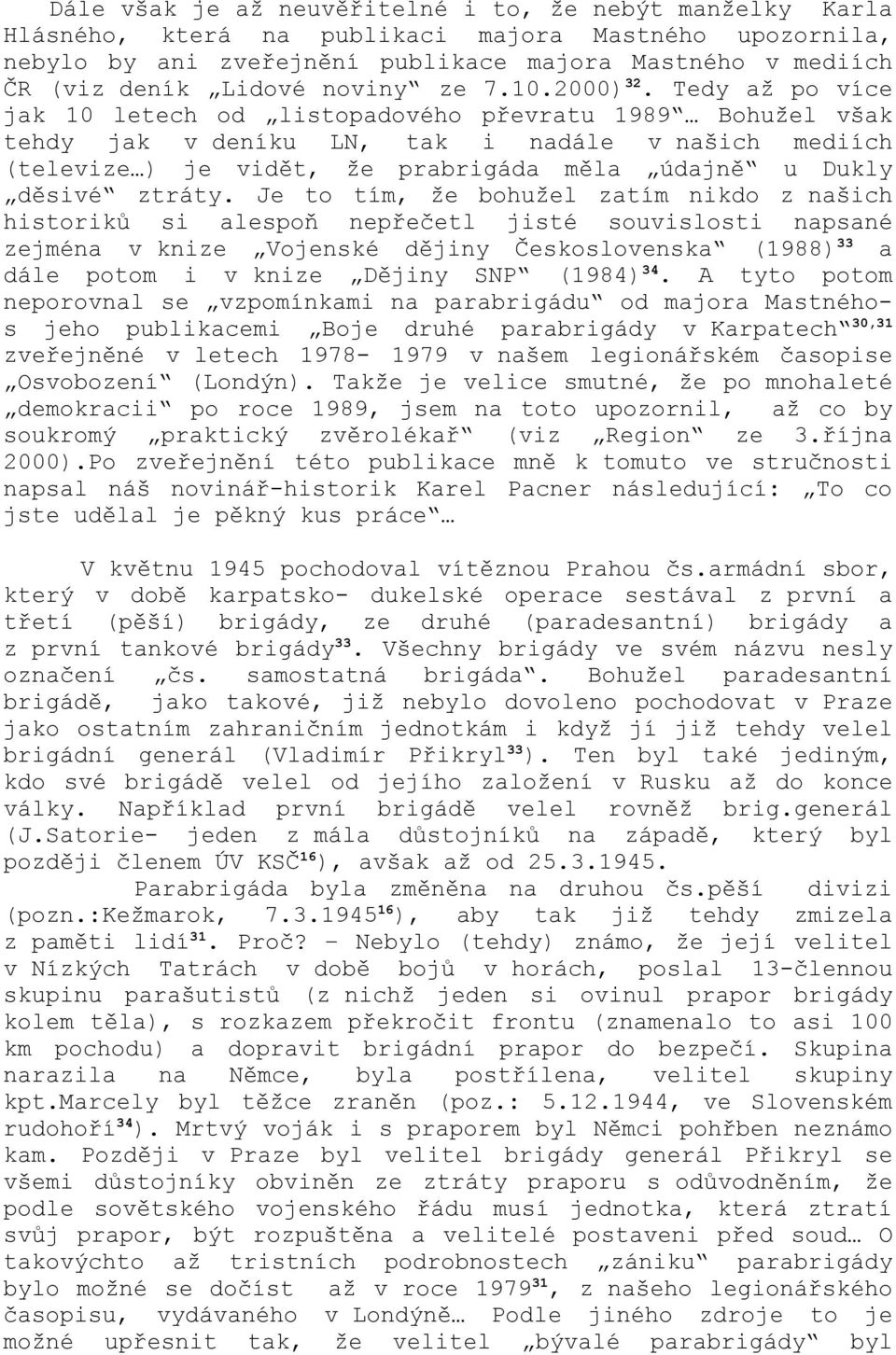 Tedy až po více jak 10 letech od listopadového převratu 1989 Bohužel však tehdy jak v deníku LN, tak i nadále v našich mediích (televize ) je vidět, že prabrigáda měla údajně u Dukly děsivé ztráty.