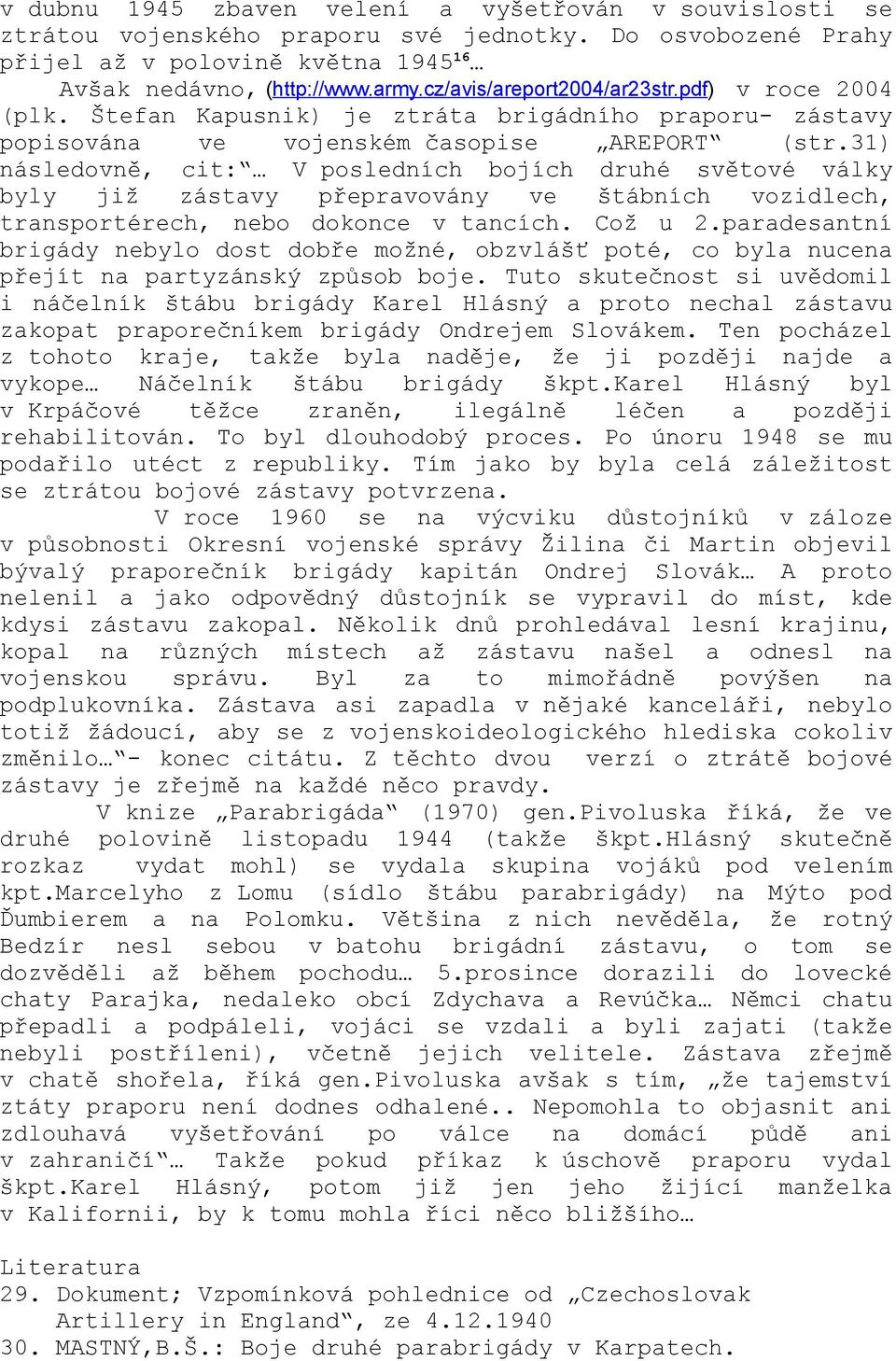 31) následovně, cit: V posledních bojích druhé světové války byly již zástavy přepravovány ve štábních vozidlech, transportérech, nebo dokonce v tancích. Což u 2.