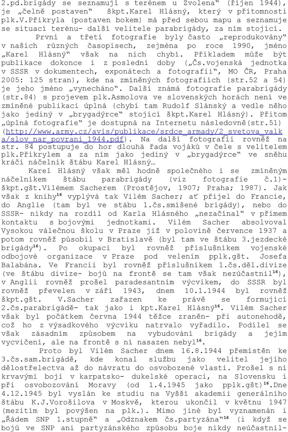 vojenská jednotka v SSSR v dokumentech, exponátech a fotografii, MO ČR, Praha 2005: 125 stran), kde na zmíněných fotografiích (str.52 a 54) je jeho jméno vynecháno.