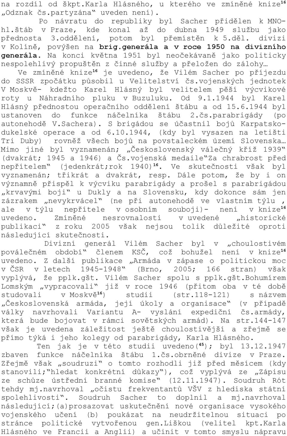 Na konci května 1951 byl neočekávaně jako politicky nespolehlivý propuštěn z činné služby a přeložen do zálohy Ve zmíněné knize 16 je uvedeno, že Vilém Sacher po příjezdu do SSSR zpočátku působil u