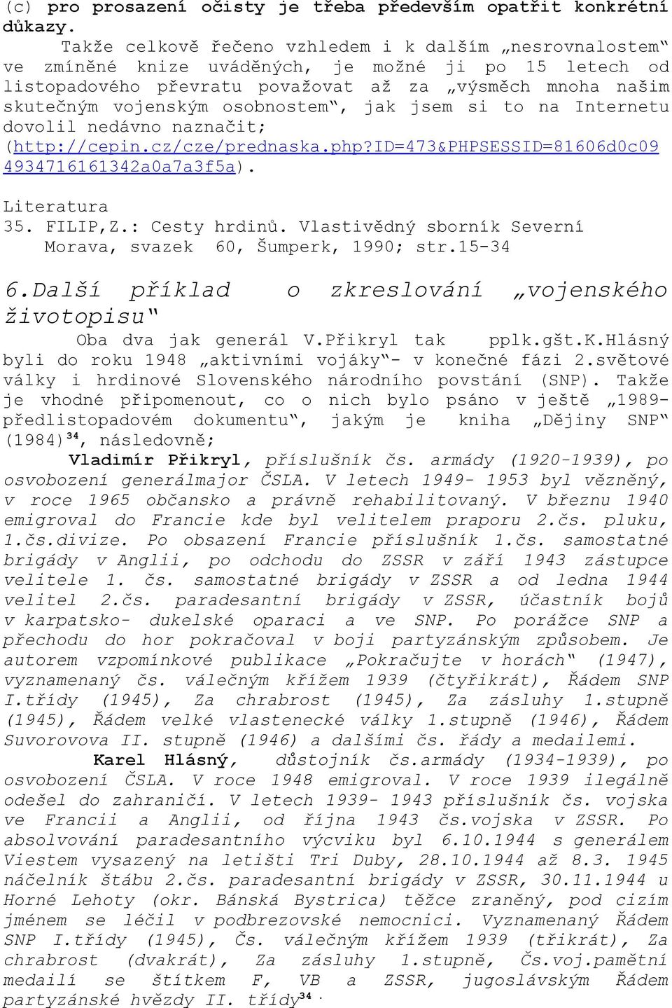 osobnostem, jak jsem si to na Internetu dovolil nedávno naznačit; (http://cepin.cz/cze/prednaska.php?id=473&phpsessid=81606d0c09 4934716161342a0a7a3f5a). Literatura 35. FILIP,Z.: Cesty hrdinů.