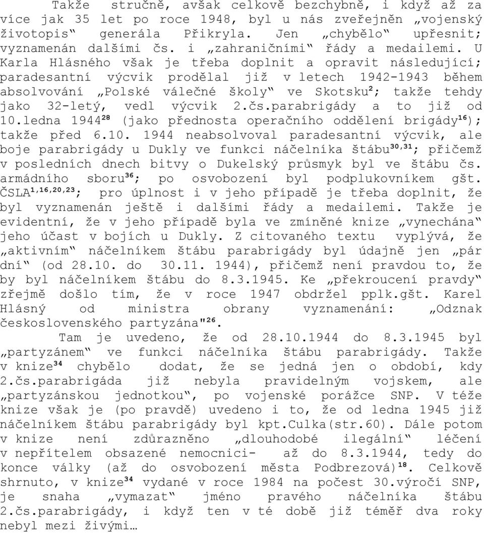 U Karla Hlásného však je třeba doplnit a opravit následující; paradesantní výcvik prodělal již v letech 1942-1943 během absolvování Polské válečné školy ve Skotsku 2 ; takže tehdy jako 32-letý, vedl