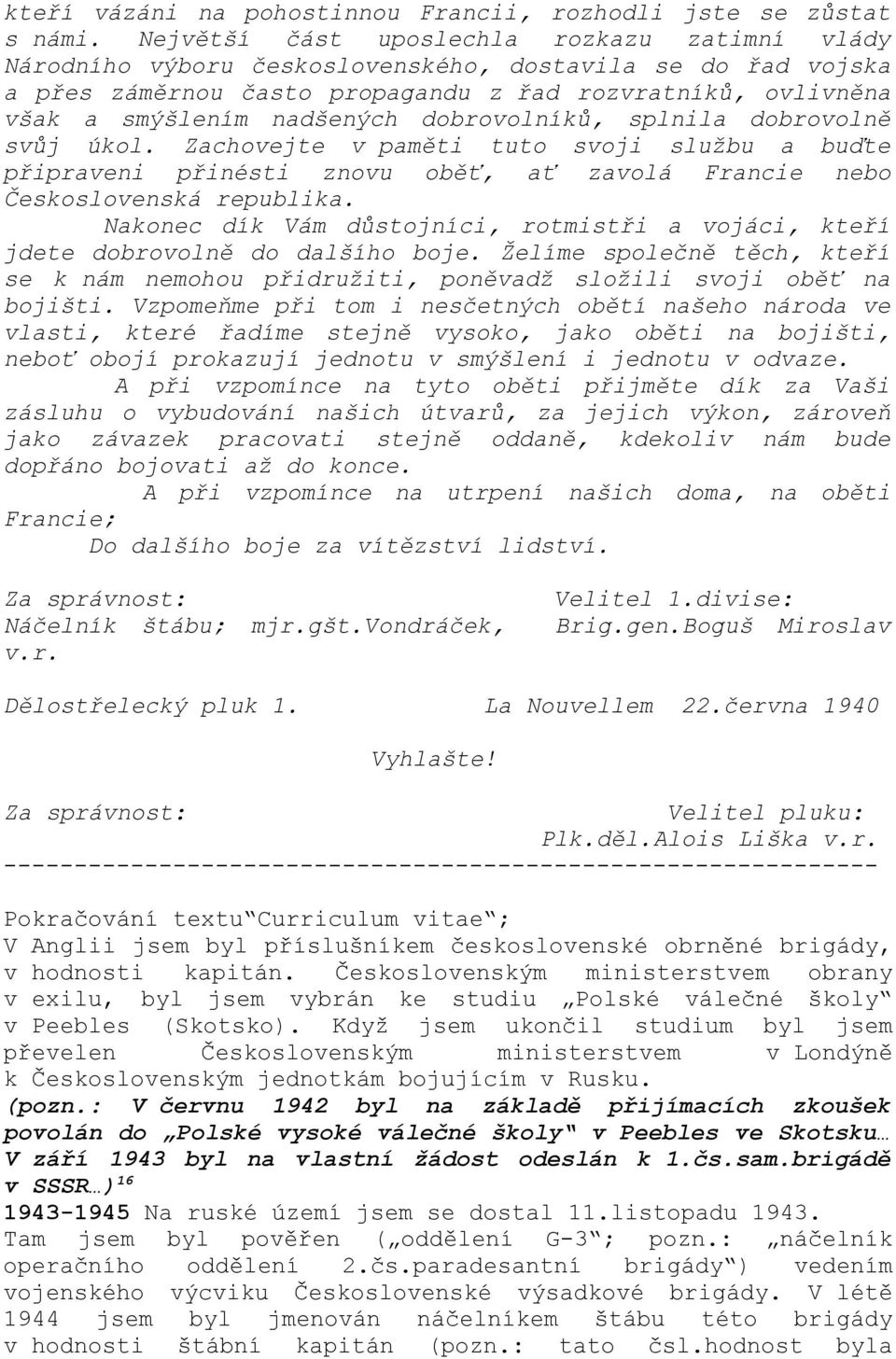 dobrovolníků, splnila dobrovolně svůj úkol. Zachovejte v paměti tuto svoji službu a buďte připraveni přinésti znovu oběť, ať zavolá Francie nebo Československá republika.