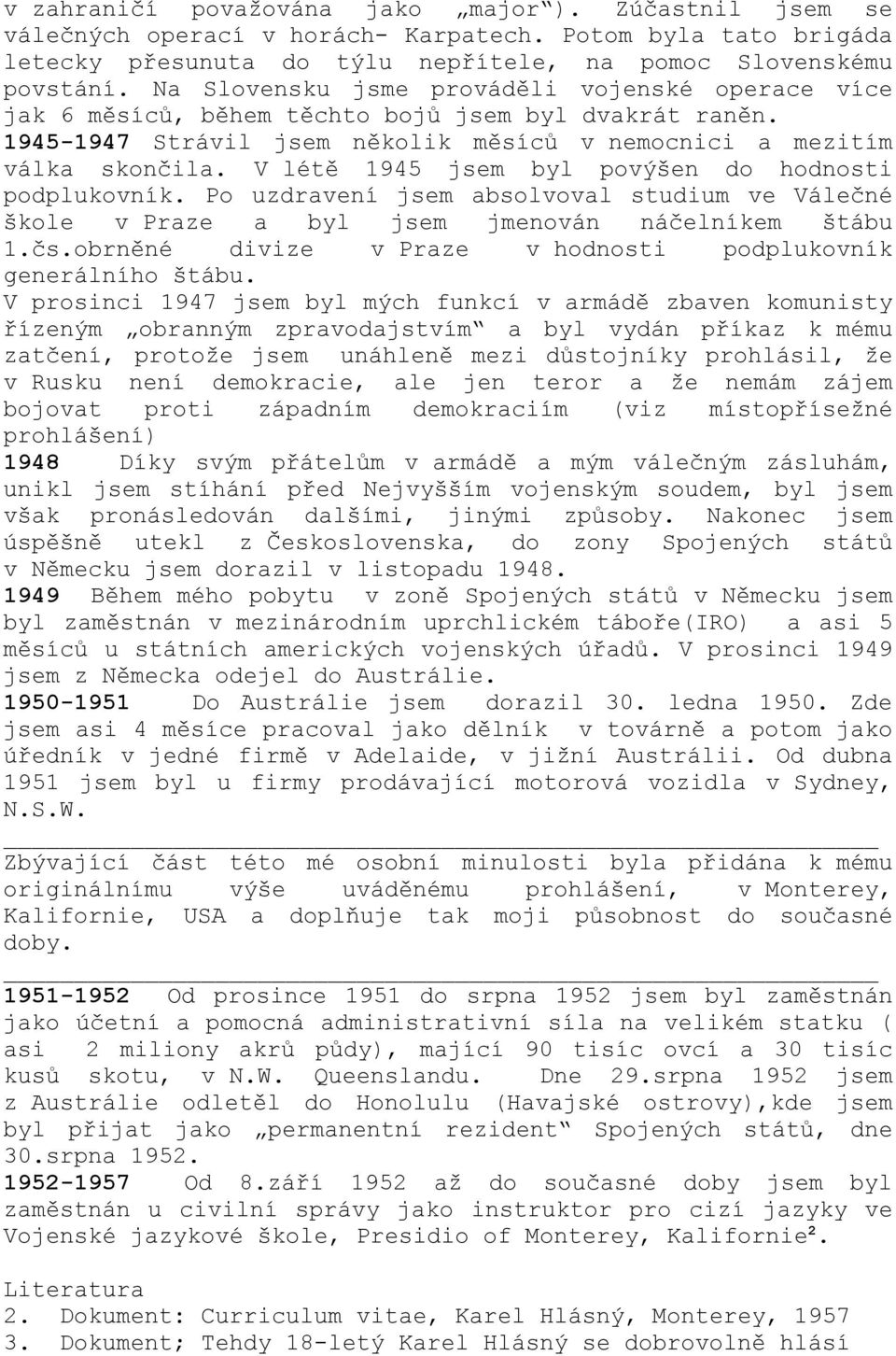 V létě 1945 jsem byl povýšen do hodnosti podplukovník. Po uzdravení jsem absolvoval studium ve Válečné škole v Praze a byl jsem jmenován náčelníkem štábu 1.čs.