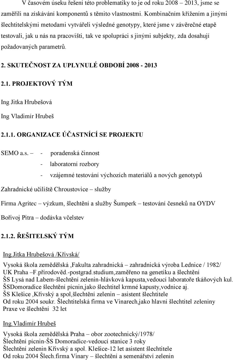 požadovaných parametrů. 2. SKUTEČNOST ZA UPLYNULÉ OBDOBÍ 2008-2013 2.1. PROJEKTOVÝ TÝM Ing Jitka Hrubešová Ing Vladimír Hrubeš 2.1.1. ORGANIZACE ÚČASTNÍCÍ SE PROJEKTU SEMO a.s.