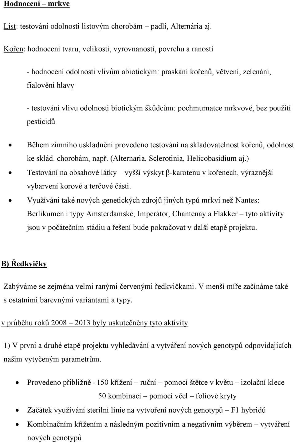 škůdcům: pochmurnatce mrkvové, bez použití pesticidů Během zimního uskladnění provedeno testování na skladovatelnost kořenů, odolnost ke sklád. chorobám, např.