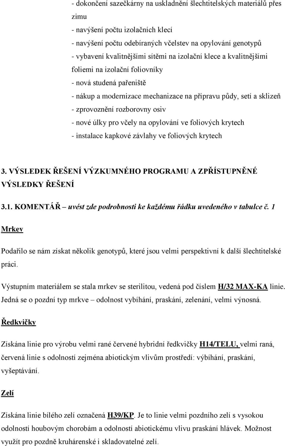 pro včely na opylování ve foliových krytech - instalace kapkové závlahy ve foliových krytech 3. VÝSLEDEK ŘEŠENÍ VÝZKUMNÉHO PROGRAMU A ZPŘÍSTUPNĚNÉ VÝSLEDKY ŘEŠENÍ 3.1.