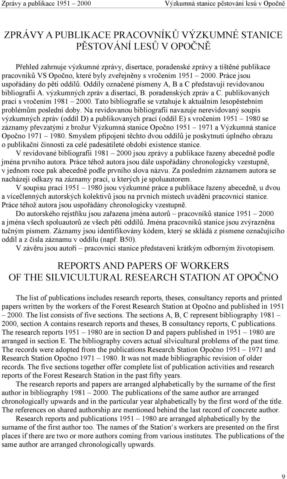 Oddíly označené písmeny A, B a C představují revidovanou bibliografii A. výzkumných zpráv a disertací, B. poradenských zpráv a C. publikovaných prací s vročením 1981 2000.