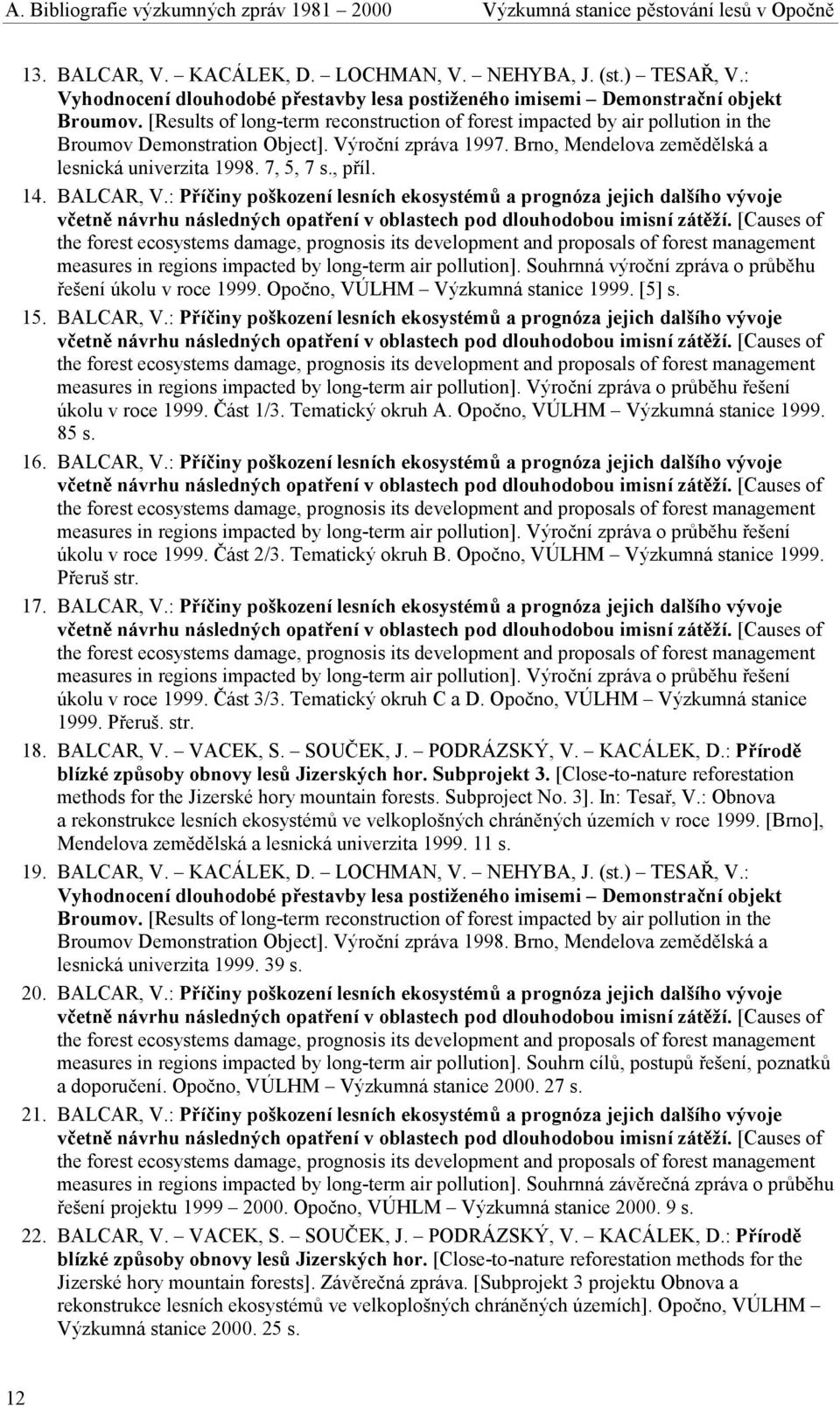 Výroční zpráva 1997. Brno, Mendelova zemědělská a lesnická univerzita 1998. 7, 5, 7 s., příl. 14. BALCAR, V.