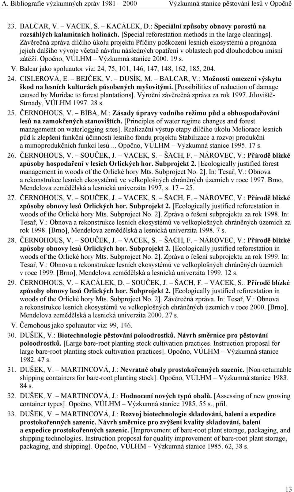 Závěrečná zpráva dílčího úkolu projektu Příčiny poškození lesních ekosystémů a prognóza jejich dalšího vývoje včetně návrhu následných opatření v oblastech pod dlouhodobou imisní zátěží.